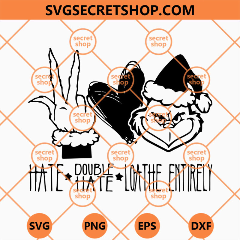 Grinch Hate Double Hate Loathe Entirely SVG Xmas Grinch Say Loathe