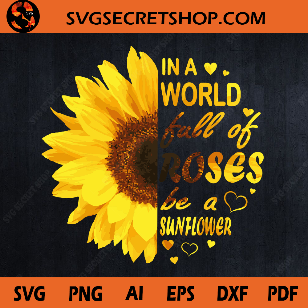 Download In A World Full Of Roses Be A Sunflower SVG, Sunflower SVG, Rose SVG, Half Sunflower Quotes ...