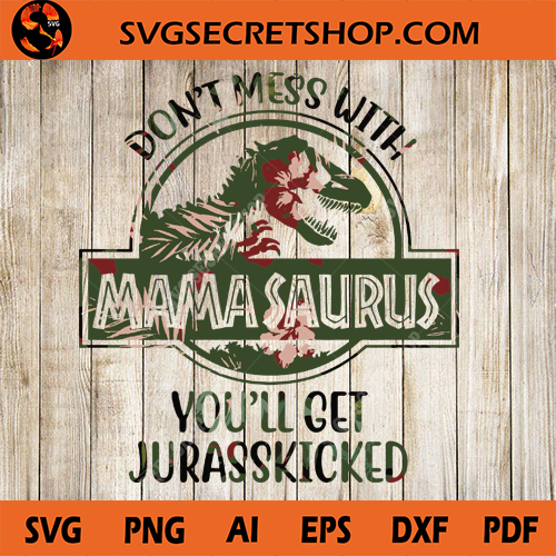Download Don T Mess With Mamasaurus You Ll Get Jurasskicked Svg Mamasaurus Svg Mamasaurus Flower Svg Svg Secret Shop
