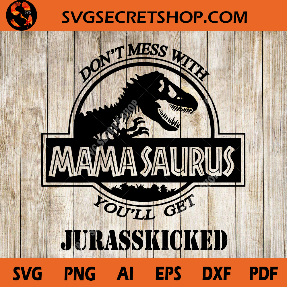 Download Don't Mess With Mamasaurus You'll Get Jurasskicked SVG ...