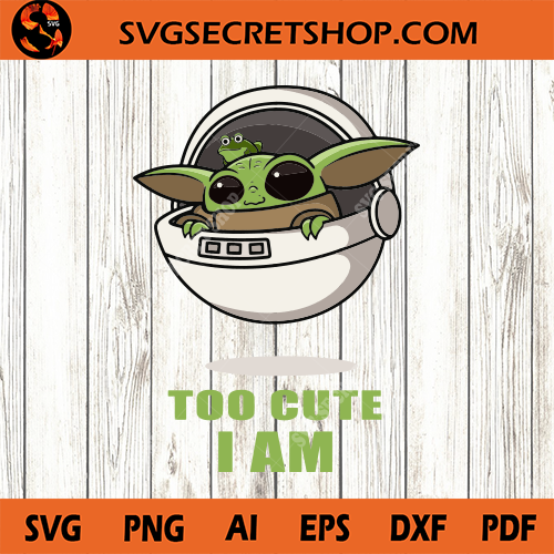 Download Too Cute I Am SVG, Yoda SVG, Baby Yoda SVG, Starwars SVG ...