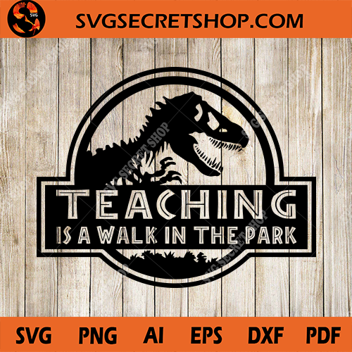 Download Teaching Is A Walk In The Park Svg Teacher Svg Jurasskicked Svg Svg Secret Shop