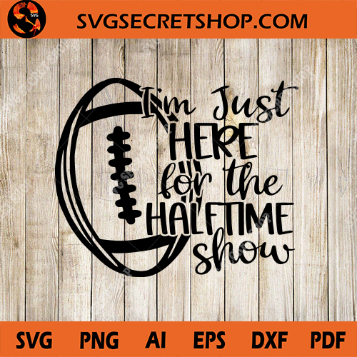 I'm Just Here For The Halftime Show SVG, Football SVG Design, Football ...