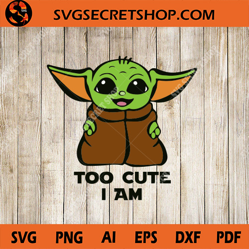 Download Too Cute I Am SVG, Baby Yoda SVG, Yoda SVG, Starwars SVG ...
