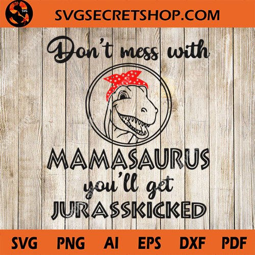 Download Don T Mess With Mamasaurus You Ll Get Jurasskicked Svg Mama Svg Jurasskicked Svg Mother S Day Svg Svg Secret Shop