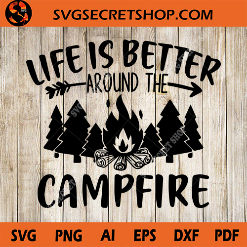 Download Life Is Better Around The Campfire SVG, Camping SVG ...