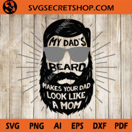 My Dad's Beard Makes Your Dad Look Like A Mom SVG