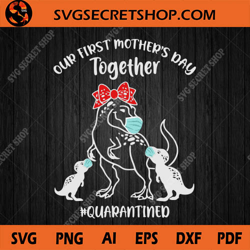 Download Our First Mother's Day Together Quarantined SVG, Coronavirus SVG, Covid19 SVG, Mother's Day SVG ...