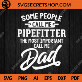 Some People Call Me Pipefitter The Most Important Call Me Dad SVG