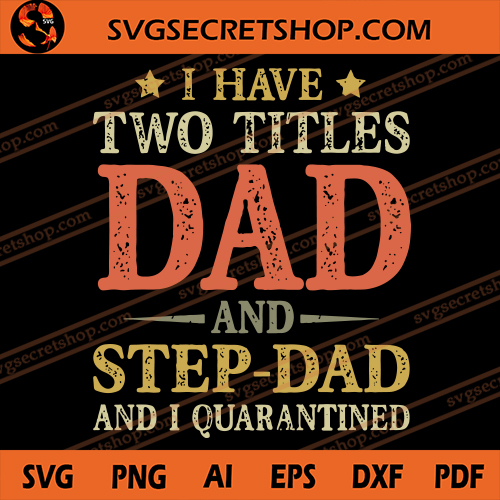 Download I Have Two Titles Dad And Step Dad And I Quarantined Svg Father S Day Svg
