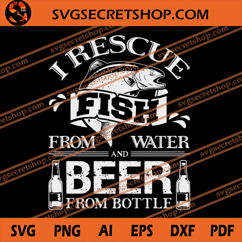 Download I Rescue Fish From Water And Beer From Bottle Svg Beer Svg Fish Svg