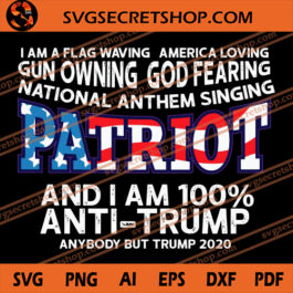 I Am Flag Waving America Loving Gun Owning God Fearing National Anthem Singing Patriot SVG