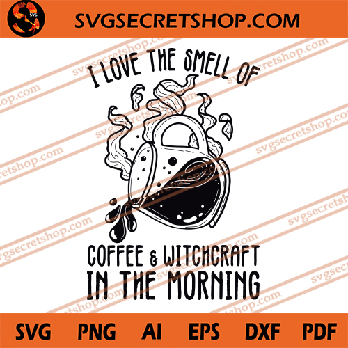 Download I Love The Smell Of Coffee And Witchcraft In The Morning Svg