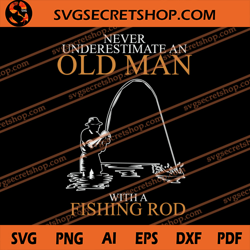 Download Never Underestimate An Old Man With A Fishing Rod Svg