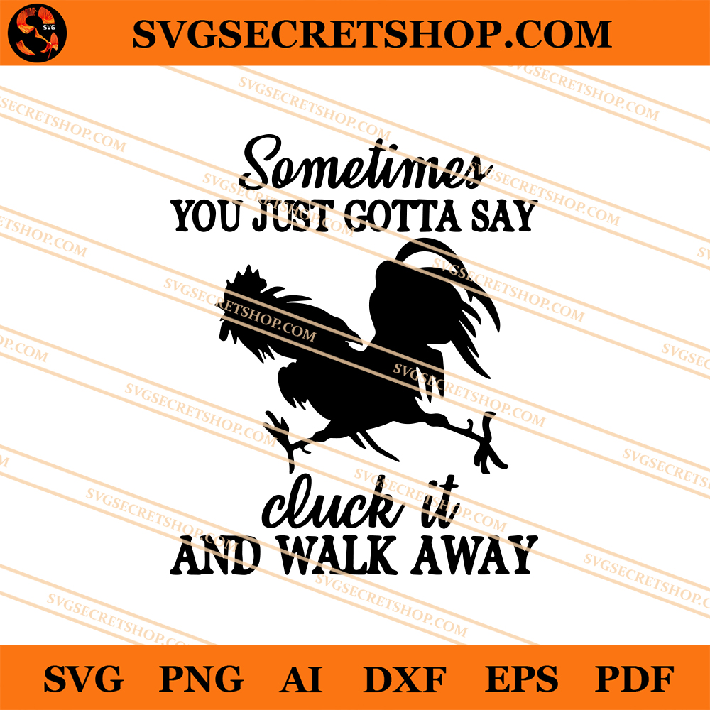 Sometimes You Just Gotta Say Cluck It And Walk Away SVG