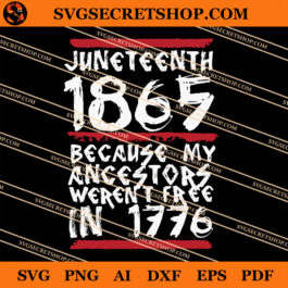 Juneteenth 1865 Because My Ancestors Weren't Free In 1776 3 SVG