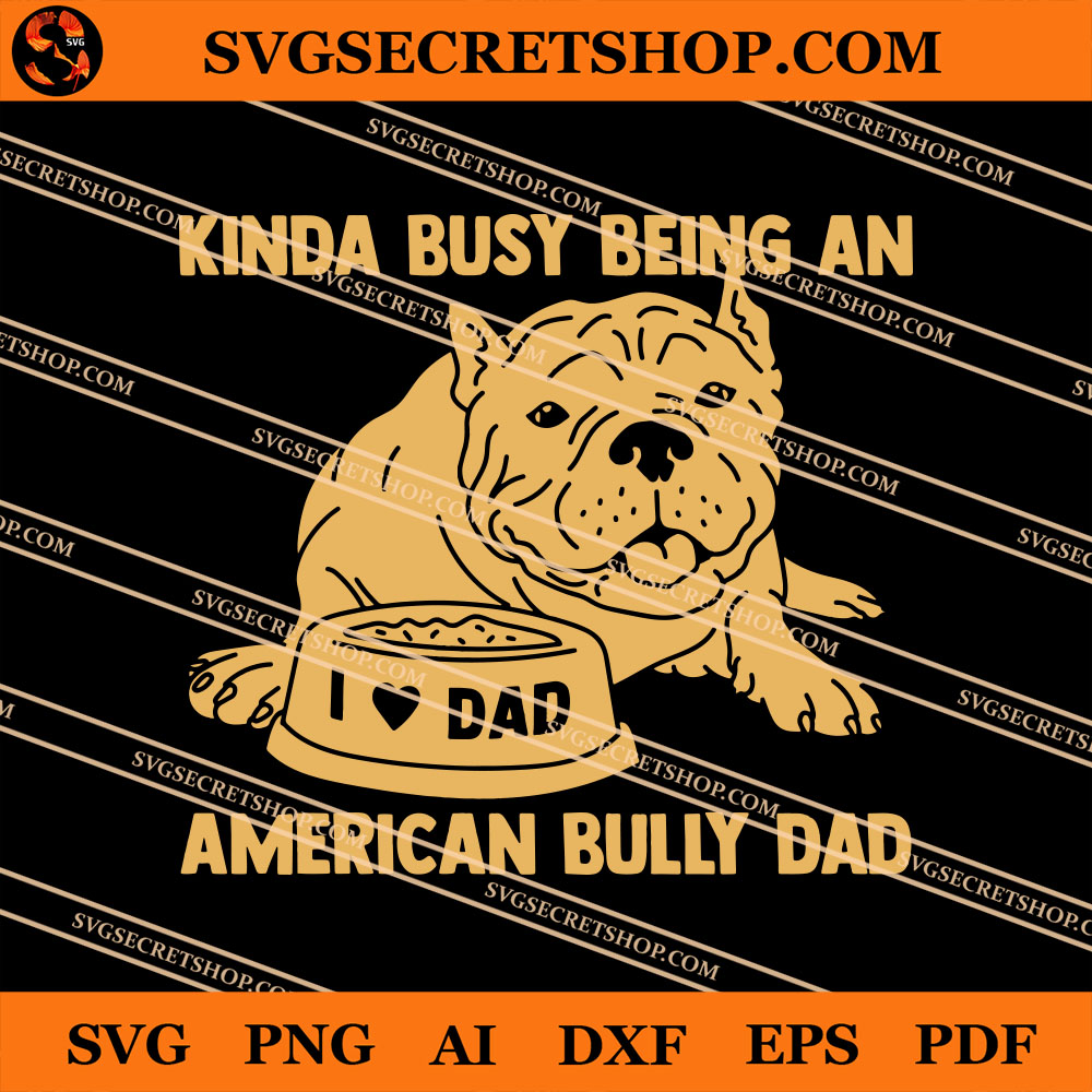 Download Kinda Busy Being An American Bully Dad Svg Father S Day Svg