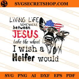 Living Life SomeWhere Between Jesus Take The Wheel I Wish A Heifer Would SVG