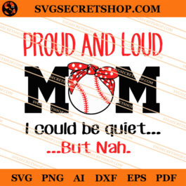 Proud And Loud Mom I Could Be Quiet But Nah SVG