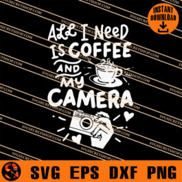 All I Need Is Coffee And My Camera SVG