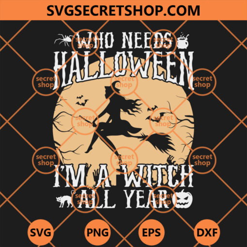 Who Needs Halloween I'm A Witch All Year SVG