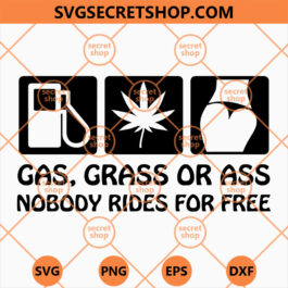 Gas Grass Or Ass Nobody Rides For Free