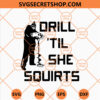 Drill Til She Squirts