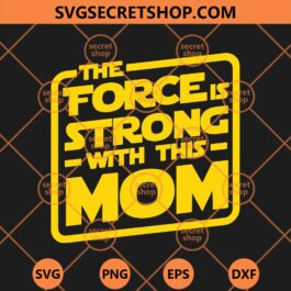The Force Is Strong With This Mom SVG