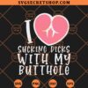 I Love Sucking Dicks With My Butthole SVG