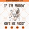 If I Am Moody Give Me Foody Bear SVG