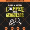I Only Need Coffee And Geoguessr SVG