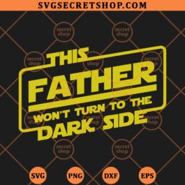 This Father Wont Turn To The Dark Side SVG