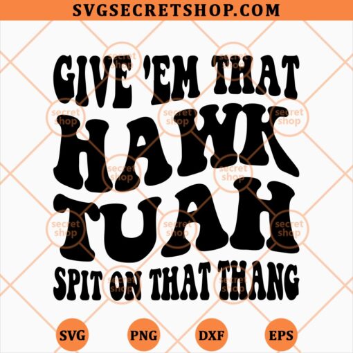 Give Em That Hawk Tuah Spit On That Thang SVG