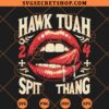 Hawk Tuah 24 Lips Spit Thang SVG