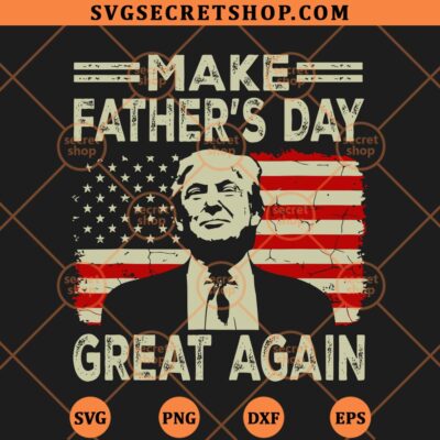 Make Fathers Day Great Again Trump SVG