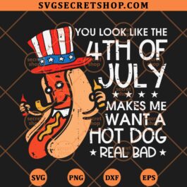 You Look Like 4th Of July Makes Me Want A Hot Dog Real Bad SVG
