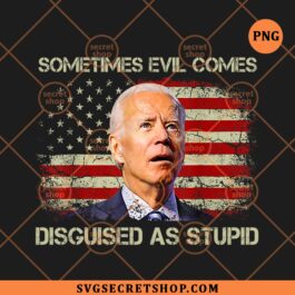 Sometime Evil Come Disguised As Stupid Funny Anti Biden PNG